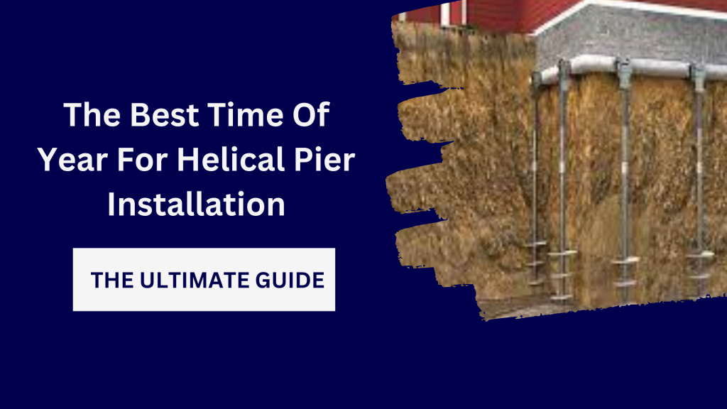 The Best Time of Year for Helical Pier Installation